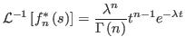 $\displaystyle \mathcal{L}^{-1}\left[ f_{n}^{\ast}\left( s\right) \right] =\frac{\lambda^{n}}%
{\Gamma\left( n\right) }t^{n-1}e^{-\lambda t}%
$