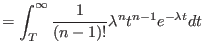 $\displaystyle =\int_{T}^{\infty}\frac{1}{\left( n-1\right)
 !}\lambda^{n}t^{n-1}e^{-\lambda t}dt$