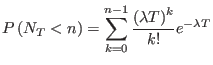 $\displaystyle P\left( N_{T}<n\right) =\sum_{k=0}^{n-1}\frac{\left( \lambda T\right)
^{k}}{k!}e^{-\lambda T}
$