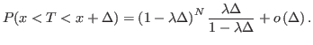 $\displaystyle P(x<T<x+\Delta) = \left( 1-\lambda\Delta\right) ^{N}\frac{\lambda\Delta}{1-\lambda \Delta} + o\left(\Delta\right).$