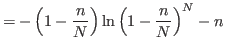 $\displaystyle = - \left( 1-\frac{n}{N}\right) \ln\left( 1-\frac{n}{N}\right) ^{N}-n$