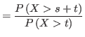 $\displaystyle =\frac{P\left( X>s+t\right) }{P\left( X>t\right) }$