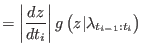 $\displaystyle =\left\vert
 \frac{dz}{dt_{i}}\right\vert g\left( z\vert\lambda_{t_{i-1}:t_{i}}\right)$