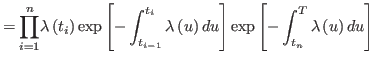 $\displaystyle =%
{\displaystyle\prod\limits_{i=1}^{n}}
 \lambda\left( t_{i}\ri...
...\right) du\right] \exp\left[ -\int_{t_{n}}^{T}\lambda\left( u\right)
 du\right]$