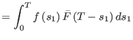 $\displaystyle =\int_{0}^{T}f\left( s_{1}\right) \bar{F}\left(
 T-s_{1}\right) ds_{1}$