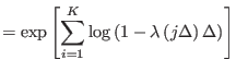 $\displaystyle =\exp\left[ \sum_{i=1}^{K}%
\log\left( 1-\lambda\left( j\Delta\right) \Delta\right) \right]$