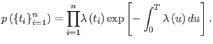 $\displaystyle p\left( \left\{ t_{i}\right\} _{i=1}^{n}\right) =%
{\displaystyl...
...left( t_{i}\right) \exp\left[ -\int_{0}^{T}\lambda\left( u\right)
du\right].
$