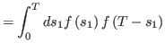 $\displaystyle =\int_{0}^{T}ds_{1}f\left( s_{1}\right) f\left(
 T-s_{1}\right)$