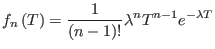$\displaystyle f_n\left( T\right) =\frac{1}{\left( n-1\right) !}\lambda^{n}T^{n-1}e^{-\lambda T}$