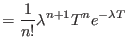 $\displaystyle = \frac{1}{n!}\lambda^{n+1} T^{n} e^{-\lambda T }$