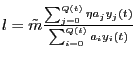 $ l = \tilde{m} \frac { \sum_{j=0}^{Q(t)} {\eta a_j y_j(t)} } {
\sum_{i=0}^{Q(t)} { a_i y_i(t)} }$