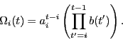 \begin{displaymath}
\Omega _i(t) = a_i^{t-i}
\left( \prod\limits_{t'=i}^{t - 1}{b(t')} \right). \end{displaymath}