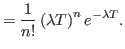 $\displaystyle = \frac{1}{n!} \left(\lambda T\right)^{n} e^{-\lambda T }.$