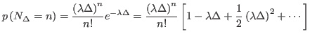 $\displaystyle p\left(N_{\Delta}=n\right)=\frac{\left(\lambda\Delta\right)^{n}}{...
...!}\left[1-\lambda\Delta+\frac{1}{2}\left(\lambda\Delta\right)^{2}+\cdots\right]$