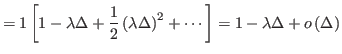 $\displaystyle =1\left[1-\lambda\Delta+\frac{1}{2}\left(\lambda\Delta\right)^{2}+\cdots\right]=1-\lambda\Delta+o\left(\Delta\right)$