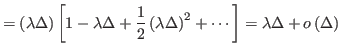 $\displaystyle =\left(\lambda\Delta\right)\left[1-\lambda\Delta+\frac{1}{2}\left(\lambda\Delta\right)^{2}+\cdots\right]=\lambda\Delta+o\left(\Delta\right)$