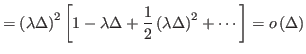 $\displaystyle =\left(\lambda\Delta\right)^{2}\left[1-\lambda\Delta+\frac{1}{2}\left(\lambda\Delta\right)^{2}+\cdots\right]=o\left(\Delta\right)$