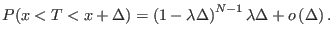 $\displaystyle P(x<T<x+\Delta) = \left( 1-\lambda\Delta\right)^{N-1}\lambda \Delta + o\left(\Delta\right).$