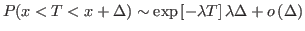 $\displaystyle P(x<T<x+\Delta) \sim \exp\left[ -\lambda T\right] \lambda \Delta + o\left(\Delta\right)
$