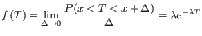 $\displaystyle f\left(T\right) = \lim_{\Delta \rightarrow 0} \frac{P(x<T<x+\Delta)}{\Delta} = \lambda e^{-\lambda T}%
$