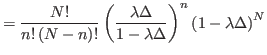 $\displaystyle =\frac{N!}{n!\left( N-n\right) !}\left( \frac{\lambda\Delta}%
{1-\lambda\Delta}\right) ^{n}\left( 1-\lambda\Delta\right) ^{N}$