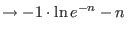 $\displaystyle \rightarrow -1\cdot\ln e^{-n}-n$