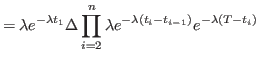 $\displaystyle =\lambda e^{-\lambda t_{1}}\Delta\prod_{i=2}^{n}\lambda e^{-\lambda\left(t_{i}-t_{i-1}\right)}e^{-\lambda\left(T-t_{i}\right)}$