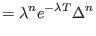 $\displaystyle =\lambda^{n}e^{-\lambda T}\Delta^{n}$