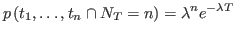 $\displaystyle p\left(t_{1},\ldots,t_{n}\cap N_{T}=n\right)=\lambda^{n}e^{-\lambda T}$