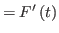 $\displaystyle =F^{\prime}\left( t\right)$