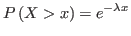 $\displaystyle P\left( X>x\right) =e^{-\lambda x}$