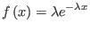 $\displaystyle f\left( x\right) =\lambda e^{-\lambda x}$