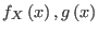 $ f_{X}\left( x\right) ,g\left( x\right) $