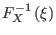 $ F_{X}^{-1}\left( \xi\right) $