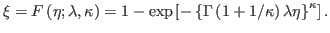 $\displaystyle \xi=F\left( \eta;\lambda,\kappa\right) =1-\exp\left[ -\left\{
\Gamma\left( 1+1/\kappa\right) \lambda\eta\right\} ^{\kappa}\right] .
$