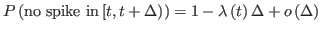 $\displaystyle P\left(\textrm{no spike in}\left[t,t+\Delta\right)\right)=1-\lambda\left(t\right)\Delta+o\left(\Delta\right)$