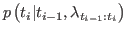 $\displaystyle p\left( t_{i}\vert t_{i-1},\lambda_{t_{i-1}:t_{i}}\right)$