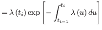 $\displaystyle =\lambda\left( t_{i}\right) \exp\left[ -\int_{t_{i-1}}^{t_{i}} \lambda\left( u\right) du\right]%
$