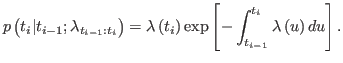 $\displaystyle p\left( t_{i}\vert t_{i-1};\lambda_{t_{i-1}:t_{i}}\right) =\lambd...
...}\right) \exp\left[ -\int_{t_{i-1}}^{t_{i}}\lambda\left( u\right)
du\right].
$