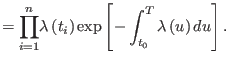 $\displaystyle =%
{\displaystyle\prod\limits_{i=1}^{n}}
 \lambda\left( t_{i}\right) \exp\left[ -\int_{t_{0}}^{T}\lambda\left(
 u\right) du\right].$