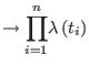 $\displaystyle \rightarrow {\displaystyle\prod\limits_{i=1}^{n}}
 \lambda\left( t_{i}\right)$