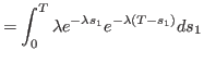 $\displaystyle =\int_{0}^{T}\lambda e^{-\lambda s_{1}}e^{-\lambda\left( T-s_{1}\right)
 }ds_{1}$