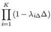 $\displaystyle {\displaystyle\prod\limits_{i=1}^{K}}
 \left( 1-\lambda_{i\Delta}\Delta\right)$