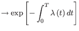 $\displaystyle \rightarrow\exp\left[ -\int_{0}^{T}\lambda\left( t\right) dt\right]$