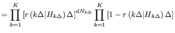 $\displaystyle =%
{\displaystyle\prod\limits_{k=1}^{K}}
 \left[ r\left( k\Delta...
...mits_{k=1}^{K}}
 \left[ 1-r\left( k\Delta\vert H_{k\Delta}\right) \Delta\right]$