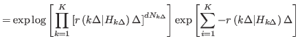 $\displaystyle =\exp\log\left[
 {\displaystyle\prod\limits_{k=1}^{K}}
 \left[ r\...
...exp\left[ \sum_{i=1}^{K}-r\left( k\Delta\vert H_{k\Delta}\right)
 \Delta\right]$