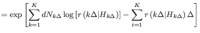 $\displaystyle =\exp\left[ \sum_{k=1}^{K}dN_{k\Delta}\log\left[ r\left( k\Delta
...
... \right] -\sum_{i=1}^{K}r\left( k\Delta\vert H_{k\Delta
 }\right) \Delta\right]$