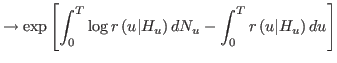 $\displaystyle \rightarrow\exp\left[ \int_{0}^{T}\log r\left( u\vert H_{u}\right)
 dN_{u}-\int_{0}^{T}r\left( u\vert H_{u}\right) du\right]$