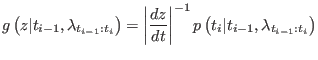 $\displaystyle g\left( z\vert t_{i-1},\lambda_{t_{i-1}:t_{i}}\right) =\left\vert...
...dt}\right\vert ^{-1}p\left( t_{i}\vert t_{i-1},\lambda_{t_{i-1}:t_{i}}\right)
$