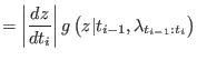 $\displaystyle =\left\vert
 \frac{dz}{dt_{i}}\right\vert g\left( z\vert t_{i-1},\lambda_{t_{i-1}:t_{i}}\right)$
